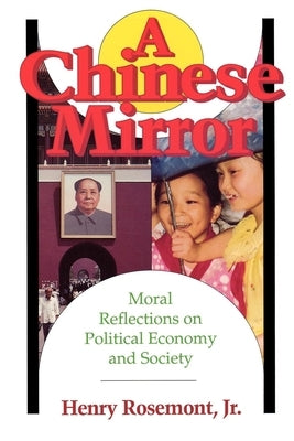 Chinese Mirror: Moral Reflections on Political Ecomy and Society by Rosemont, Henry