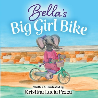 Bella's Big Girl Bike: The Bella Lucia Series, Book 4 by Pezza, Kristina Lucia