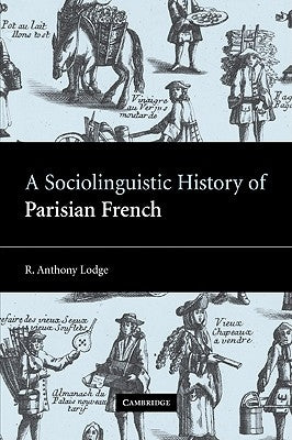 A Sociolinguistic History of Parisian French by Lodge, R. Anthony