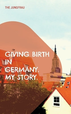Giving birth in Germany. My story. by Jungfrau, The