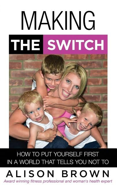 Making the Switch: How to Put Yourself First in a World That Tells You Not To by Brown, Alison