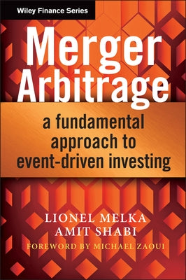 Merger Arbitrage: A Fundamental Approach to Event-Driven Investing by Melka, Lionel