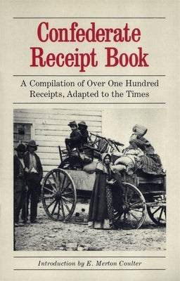 Confederate Receipt Book: A Compilation of Over One Hundred Receipts, Adapted to the Times by Coulter, E. Merton