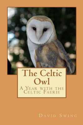 The Celtic Owl: A Year with the Celtic Faerie by Swing, Carol
