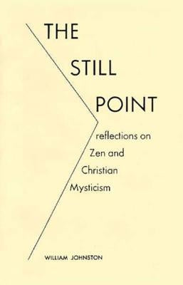The Still Point: Reflections on Zen and Christian Mysticism by Johnston, William