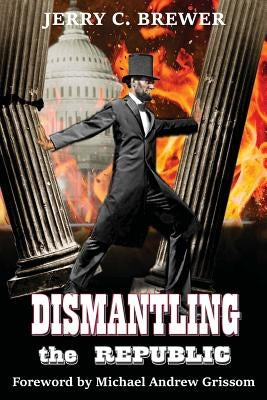 Dismantling the Republic by Grissom, Michael Andrew