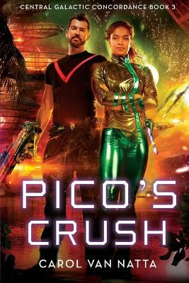 Pico's Crush: Central Galactic Concordance Book 3 by Van Natta, Carol