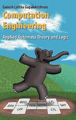 Computation Engineering: Applied Automata Theory and Logic by Gopalakrishnan, Ganesh