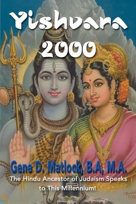 Yishvara 2000: The Hindu Ancestor of Judaism Speaks to This Millennium! by Matlock, Gene D.