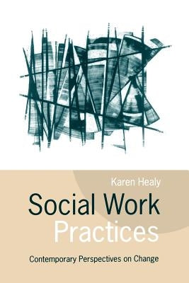 Social Work Practices: Contemporary Perspectives on Change by Healy, Karen