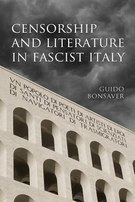 Censorship and Literature in Fascist Italy by Bonsaver, Guido