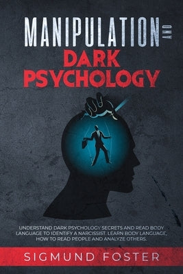 Manipulation and Dark Psychology: Understand Dark Psychology Secrets and Read Body Language to Identify a Narcissist. Learn Body Language, How to Read by Foster, Sigmund