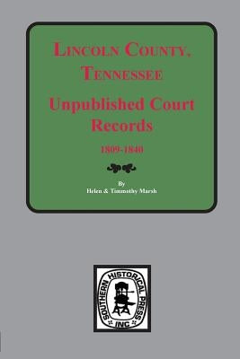 Lincoln County, Tennessee Early Unpublished Court Records, 1809-1840 by Marsh, Helen &. Tim