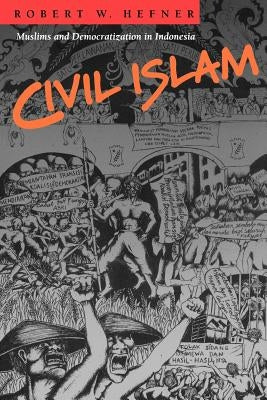 Civil Islam: Muslims and Democratization in Indonesia by Hefner, Robert W.