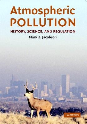 Atmospheric Pollution: History, Science, and Regulation by Jacobson, Mark Z.