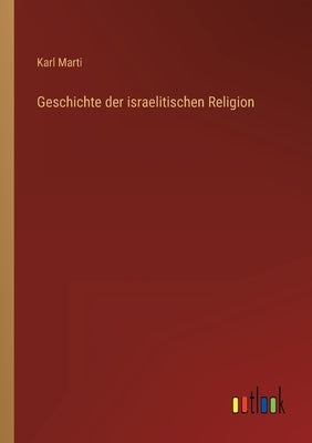 Geschichte der israelitischen Religion by Marti, Karl