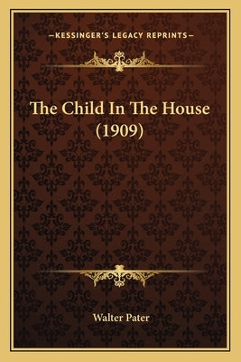 The Child in the House (1909) by Pater, Walter