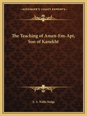 The Teaching of Amen-Em-Apt, Son of Kanekht by Budge, E. A. Wallis