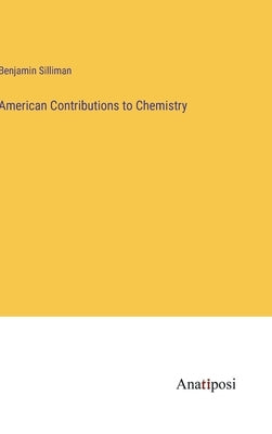 American Contributions to Chemistry by Silliman, Benjamin