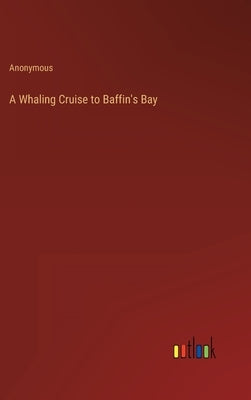 A Whaling Cruise to Baffin's Bay by Anonymous
