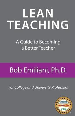 Lean Teaching: A Guide to Becoming a Better Teacher by Emiliani, Bob