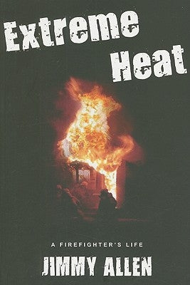 Extreme Heat: A Firefighter's Life by Allen, Jimmy