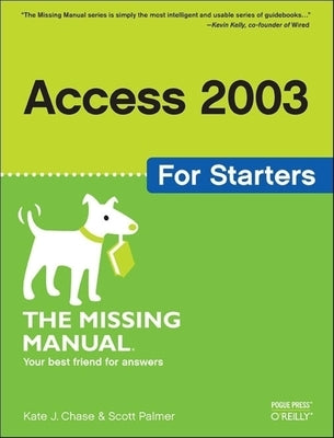 Access 2003 for Starters: The Missing Manual: Exactly What You Need to Get Started by Chase, Kate J.