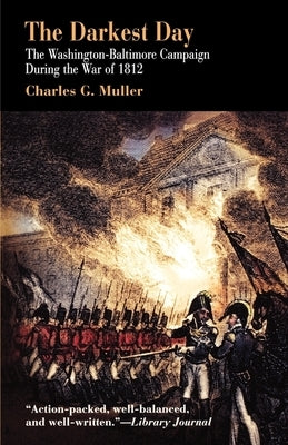 Darkest Day: The Washington-Baltimore Campaign During the War of 1812 by Muller, Charles G.