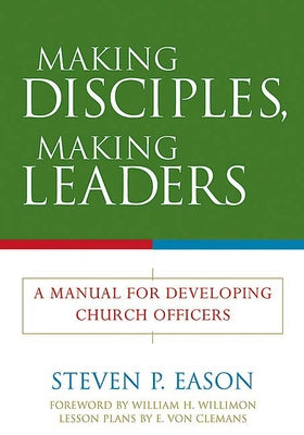 Making Disciples, Making Leaders: A Manual for Developing Church Officers by Eason, Steven P.