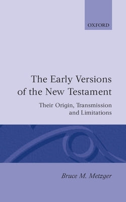 The Early Versions of the New Testament: Their Origin, Transmission, and Limitations by Metzger, Bruce M.