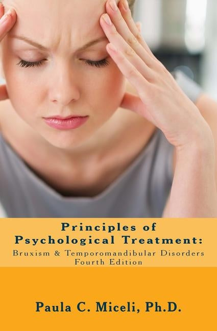 Principles of Psychological Treatment: Bruxism & Temporomandibular Disorders: A Research-Based Guide by Miceli Ph. D., Paula C.