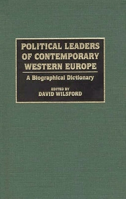 Political Leaders of Contemporary Western Europe: A Biographical Dictionary by Wilsford, David