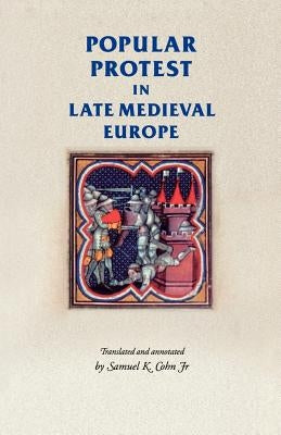 Popular Protest in Late-Medieval Europe: Italy, France and Flanders by Cohn, Samuel Kline