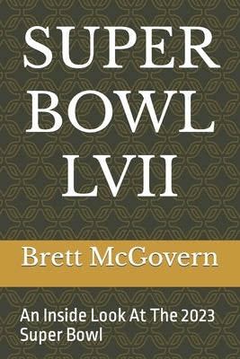 Super Bowl LVII: An Inside Look At The 2023 Super Bowl by McGovern, Brett