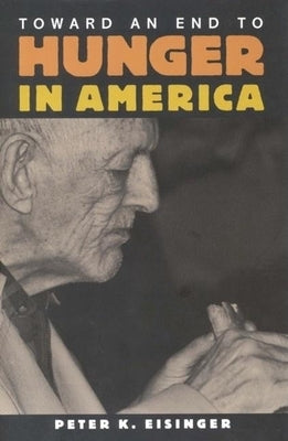 Toward an End to Hunger in America by Eisinger, Peter K.