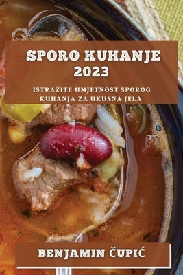Sporo kuhanje 2023: Istrazite umjetnost sporog kuhanja za ukusna jela by Čupic, Benjamin