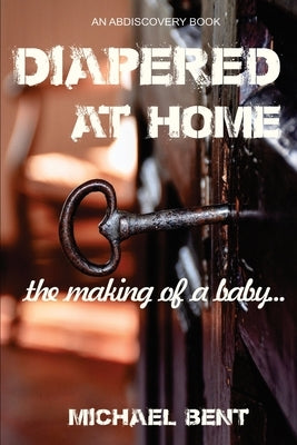 Diapered at Home: The Making of a Baby by Pathen, Ben