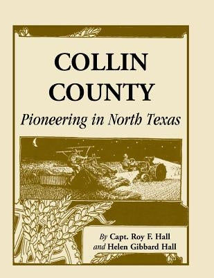 Collin County: Pioneering in North Texas by Hall, Roy F.
