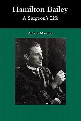 Hamilton Bailey: A Surgeon's Life by Marston, Adrian