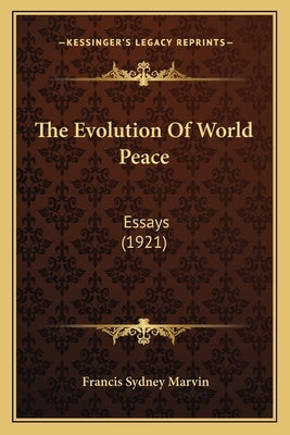 The Evolution Of World Peace: Essays (1921) by Marvin, Francis Sydney