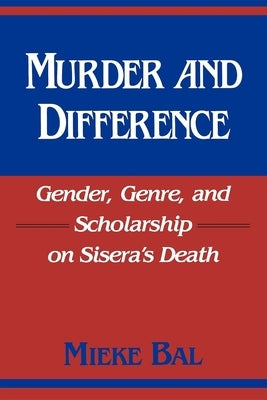 Murder and Difference: Gender, Genre, and Scholarship on Sisera's Death by Bal, Mieke