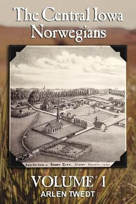 The Central Iowa Norwegians, Volume 1 by Twedt, Arlen