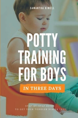Potty Training for Boys in 3 Days: Step-by-Step Guide to Get Your Toddler Diaper Free, No-Stress Toilet Training. by Kimell, Samantha