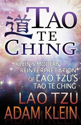Tao Te Ching: Lao Tsu's Tao Te Ching: A Modern Reinterpretation by Adam Klein by Klein, Adam Sea