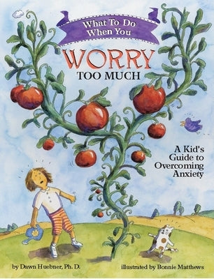 What to Do When You Worry Too Much: A Kid's Guide to Overcoming Anxiety by Huebner, Dawn