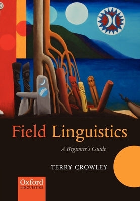 Field Linguistics: A Beginner's Guide by Crowley, Terry
