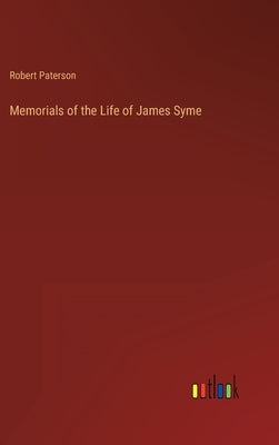 Memorials of the Life of James Syme by Paterson, Robert