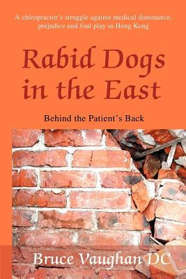 Rabid Dogs in the East: Behind the Patient's back by Vaughan, Bruce Sinclair