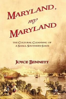 Maryland, My Maryland: The Cultural Cleansing of a Small Southern State by Bennett, Joyce