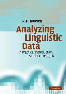Analyzing Linguistic Data: A Practical Introduction to Statistics Using R by Baayen, R. H.
